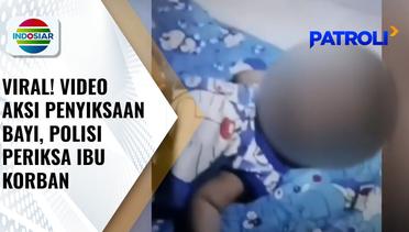 Viral! Video Aksi Penyiksaan Bayi Oleh Ibu Kandung di Maros, Polisi Periksa Ibu Korban | Patroli