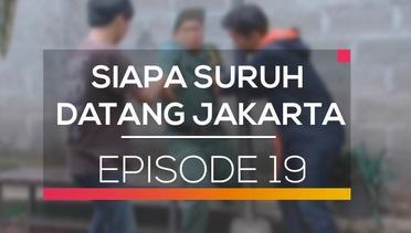 Siapa Suruh Datang Jakarta - Episode 19
