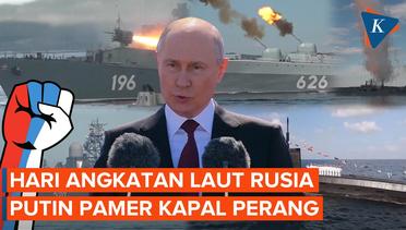 Putin Pamer Kekuatan Angkatan Laut Rusia, 30 Kapal Perang Ambil Bagian