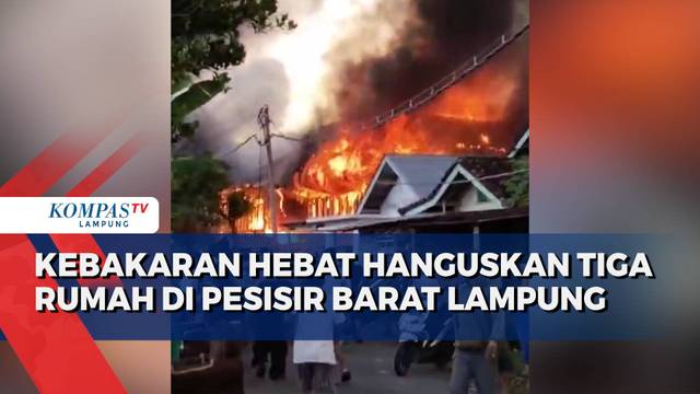 Kebakaran Hebat Hanguskan 3 Rumah di Pesisir Barat Lampung