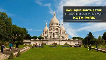 Basilique Montmartre, Lokasi Terbaik Menikmati Kota Paris