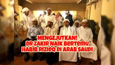 MENGEJUTKAN! Dr Zakir Naik Bertemu Habib Rizieq di Arab Saudi, Ternyata Ini Yang Dibahas