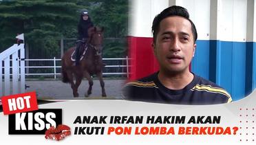 Irfan Hakim Ungkap Kebahagiaannya, Sang Anak Akan Ikut PON Lomba Berkuda!! | Hot Kiss