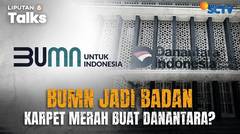 DPR Revisi Undang-Undang, BUMN 'Turun' Jadi Badan, Karpet Merah untuk Danantara? | Liputan 6 Talks