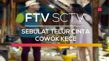 FTV SCTV - Sebulat Telur Cinta Cowok Kece