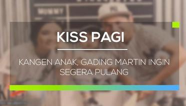 Kangen Anak, Gading Martin Ingin Segera Pulang - Kiss Pagi