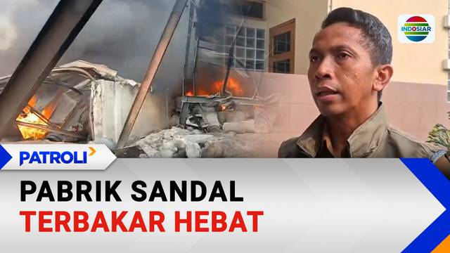 Pabrik Sandal Terbakar Hebat | Patroli