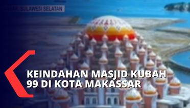 Intip Keunikan Masjid yang Lambangkan Asmaul Husna dengan 99 Kubah di Kota Makassar!