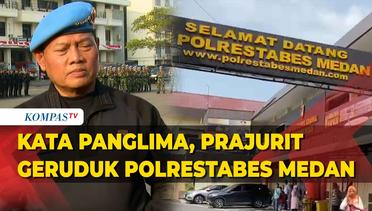 Respons Panglima TNI, Ada Prajurit yang Geruduk Mapolrestabes Medan