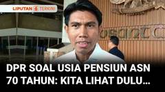 Komisi II DPR soal Usul ASN Pensiun 70 Tahun: Lebih Penting Tingkatkan Layanan | Liputan 6