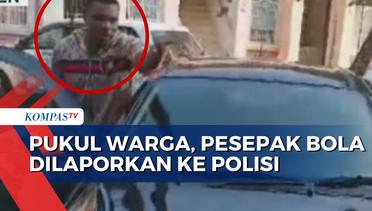 Viral! Pesepak Bola Pukul Warga di Tangerang, Korban Lapor Polisi