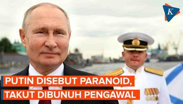 Putin Disebut Alami Paranoid, Takut Dibunuh Bahkan oleh Pengawalnya