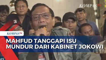 Buka Suara Soal Isu Mundur dari Kabinet Jokowi, Mahfud: Tunggu Waktu Tepat!
