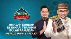 Tanya Pak Ustadz : Subki Al-Bughury & Cholidi - Amalan Sunnah di 10 Hari Terakhir Bulan Ramadan