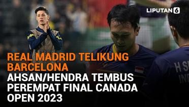 Real Madrid Telikung Barcelona, Ahsan/Hendra Tembus Perempat Final Canada Open 2023