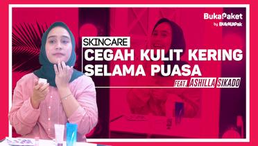 Cara Mengatasi Kulit Kering Saat Bulan Puasa feat. Ashilla Sikado | BukaPaket for Her