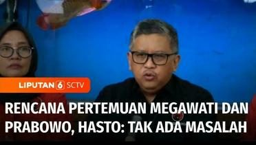 Hasto Kristiyanto: Pertemuan Megawati dan Prabowo Tidak Ada Masalah | Liputan 6