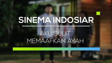 Sinema Indosiar - Aku Sulit Memaafkan Ayah