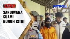 Sandiwara Suami Bunuh Istri | Patroli