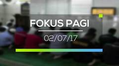 Fokus Pagi - 02/07/17