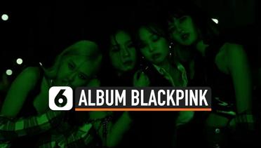 Simak, Bocoran List Lagu di Album Full Perdana BLACKPINK