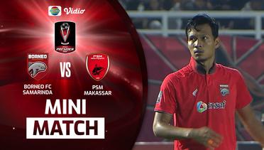 Mini Match - Borneo FC Samarinda VS PSM Makassar | Piala Presiden 2022