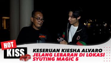 Keseruan Jelang Lebaran, Kiesha Alvaro di Lokasi Syuting Magic 5 | Hot Kiss