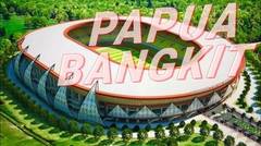 PAPUA BANGKIT | Stadion Termegah Sepanjang Sejarah Indonesia Timur