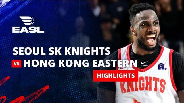 Seoul SK Knights vs Hong Kong Eastern - Highlight | EASL 2025/26