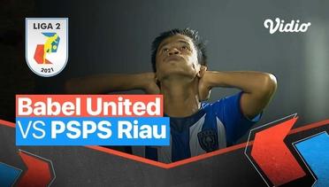 Mini Match - Babel United 0 vs 0 PSPS Riau | Liga 2 2021/2022