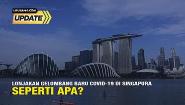 Liputan6 Update: Kasus COVID-19 di Singapura Melejit, Varian Baru Jadi Pemicunya?