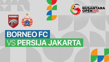 Full Match - Borneo FC vs Persija Jakarta | Nusantara Open Piala Prabowo Subianto 2022