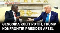 Presiden Trump Konfrontir Presiden Afsel Terkait Penganiayaan Kulit Putih | Liputan 6