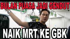 Daily Vlog - Puasa Jadi Gendut - Naik MRT Ke GBK