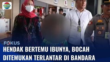 Hendak Bertemu Ibunya, Bocah Ditemukan Terlantar di Bandara Soekarno Hatta | Fokus