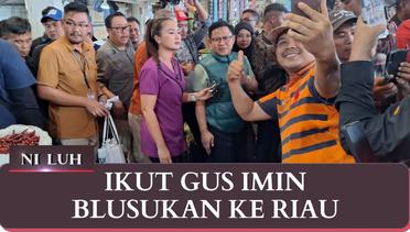Ikut Gus Imin Blusukan Ke Riau | NILUH