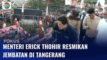 Menteri Erick Thohir Resmikan Jembatan Ki Marpu di Tangerang Banten | Fokus