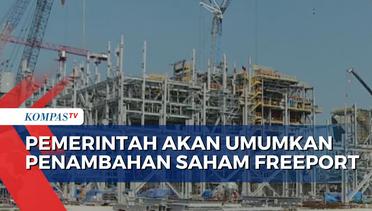 2 Pekan Lagi, Pemerintah  Akan Umumkan Nominal Penambahan 10 Persen Saham di Freeport Indonesia