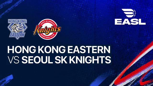 Hong Kong Eastern vs Seoul SK Knights - Full Match | EASL 2025/26