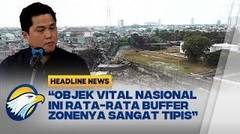 Erick Thohir Akui Buffer Zone Objek Vital Menipis