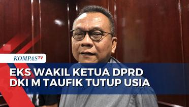 Mantan Wakil Ketua DPRD DKI Jakarta M Taufik Meninggal Dunia