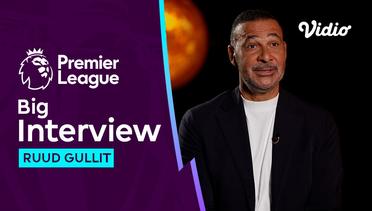 Big Interview, Ruud Gullit dan Kisah dari Sang Legenda | Premier League 2023-24