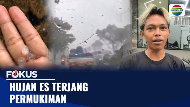 Hujan Es Terjang Permukiman | Fokus