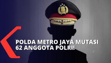 Polda Metro Jaya Mutasi Besar-besaran 62 Anggota Polri!