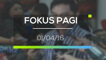 Fokus Pagi - 01/04/16