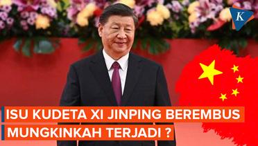 Isu Kudeta Xi Jinping Berembus, Mungkinkah Terjadi ?