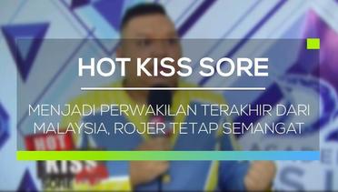 Menjadi Perwakilan Terakhir dari Malaysia, Rojer Tetap Semangat - Hot Kiss Sore