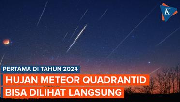 Puncak Hujan Meteor Quadrantid, Pertama di 2024 yang Bisa Disaksikan Tanpa Alat Bantu