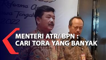 Menteri ATR BPN : Cari Tora yang Banyak