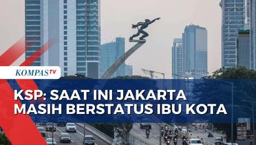 KSP Tepis Kabar Status Jakarta sebagai Ibu Kota Telah Dicabut